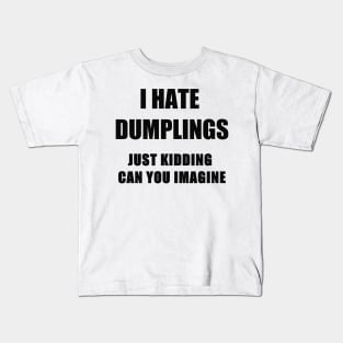 i hate dumplings just kiddins can you imagine Kids T-Shirt